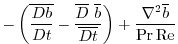 $\displaystyle -\left(\overline{\frac{D{b}}{Dt}}-\frac{\overline{D}{\ \overline{b}}}{\overline{Dt}} \right)
+\frac{\nabla^2 \overline{b}}{\Pr{\rm Re}}$