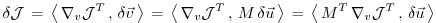 $\displaystyle \delta {\cal J} \, = \, \left\langle \, \nabla _{v}{\cal J}^T \, ...
...\langle \, M^T \, \nabla _{v}{\cal J}^T \, , \, \delta \vec{u} \, \right\rangle$