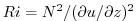 $ Ri = N^2 / (\partial
u/\partial z)^2$