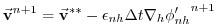 $\displaystyle \vec{\bf v}^{n+1} = \vec{\bf v}^{**} - \epsilon_{nh} \Delta t {\bf\nabla}_h {\phi'_{nh}}^{n+1}$
