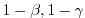 $ 1-\beta,1-\gamma$