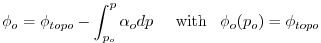 $\displaystyle \phi_o = \phi_{topo} - \int^p_{p_o} \alpha_o dp
\hspace{5mm}\mathrm{with}\hspace{3mm} \phi_o(p_o)=\phi_{topo}
$