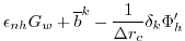 $\displaystyle \epsilon_{nh} G_w + \overline{b}^k - \frac{1}{\Delta r_c} \delta_k \Phi_{h}'$