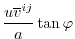$\displaystyle \frac{u \overline{v}^{ij} }{a} \tan{\varphi}$