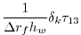 $\displaystyle \frac{1}{\Delta r_f h_w} \delta_k \tau_{13}$