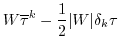 $\displaystyle W \overline{ \tau }^k - \frac{1}{2} \vert W\vert \delta_k \tau$
