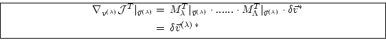 \begin{equation*}\boxed{ \begin{split}\nabla_{v^{(\lambda)}} {\cal J}^T \vert _{...
...ast} \\ ~ & = \, \delta \vec{v}^{(\lambda) \, \ast} \end{split} }\end{equation*}