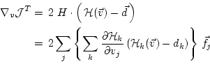 \begin{displaymath}\begin{split}\nabla_v {\cal J}^T & = \, 2 \, \, H \cdot \left...
...\vec{v}) - d_k \right) \right\} \, {\vec{f}_{j}} \\ \end{split}\end{displaymath}