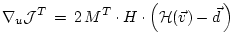 $\displaystyle \nabla_u {\cal J}^T \, = \, 2 \, M^T \cdot
H \cdot \left( {\cal H}(\vec{v}) - \vec{d} \, \right)
$