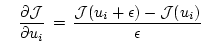 $\displaystyle \quad
\frac{\partial {\cal J}}{\partial u_i} \, = \,
\frac{ {\cal J}(u_i + \epsilon) - {\cal J}(u_i)}{\epsilon}
$