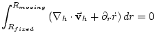 $\displaystyle \int_{R_{fixed}}^{R_{moving}}\left( \mathbf{\nabla }_{h}\cdot \vec{\mathbf{v} }_{h}+\partial _{r}\dot{r}\right) dr=0$