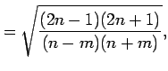 $\displaystyle = \sqrt{\frac{(2n-1)(2n+1)}{(n-m)(n+m)}},$