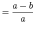 $\displaystyle =\frac{a-b}{a}$