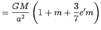 $\displaystyle =\frac{GM}{a^{2}}\left(1+m+\frac{3}{7}e'm\right)$