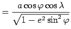 $\displaystyle =\frac{a\cos\varphi\cos\lambda}{\sqrt{1-e^{2}\sin^{2}\varphi}}$