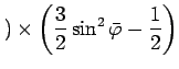$\displaystyle ) \times \left(\frac{3}{2}\sin^{2}\bar{\varphi} - \frac{1}{2}\right)$