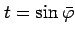 $ t=\sin\bar{\varphi}$