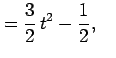 $\displaystyle =\frac{3}{2} t^{2}-\frac{1}{2}, \quad$