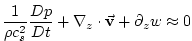 $\displaystyle \frac{1}{\rho c_{s}^{2}}\frac{Dp}{Dt}+\mathbf{\nabla }_{z}\cdot \vec{\mathbf{ v}}+\partial _{z}w\approx 0$