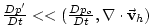 $ \frac{Dp^{\prime }}{Dt}<<(\frac{Dp_{o}}{Dt},
\mathbf{\nabla }\cdot \vec{\mathbf{v}}_{h})$