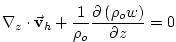 $\displaystyle \mathbf{\nabla }_{z}\cdot \vec{\mathbf{v}}_{h}+\frac{1}{\rho _{o}}\frac{ \partial \left( \rho _{o}w\right) }{\partial z}=0$